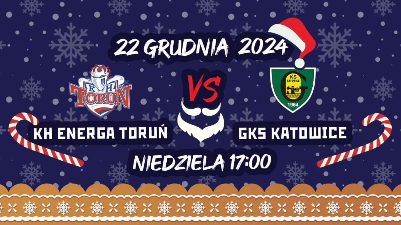 Świąteczny Mecz : KH Energa Toruń - GKS Katowice 🎄🎅🎊 już w najbliższą ni